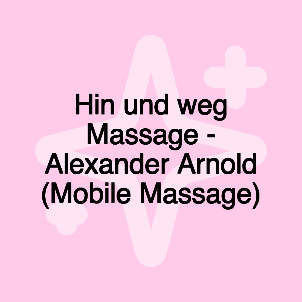 Hin und weg Massage - Alexander Arnold (Mobile Massage)