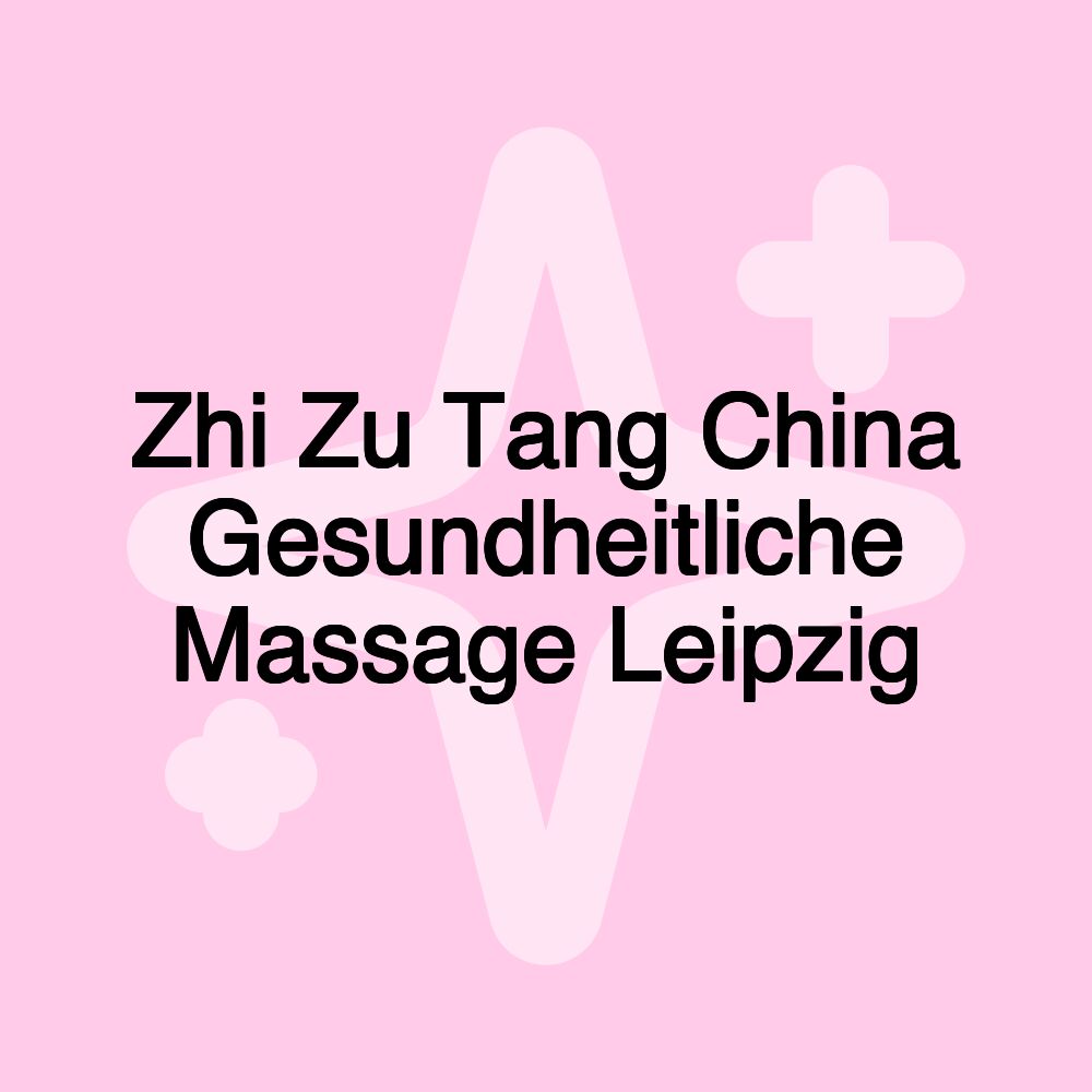 Zhi Zu Tang China Gesundheitliche Massage Leipzig