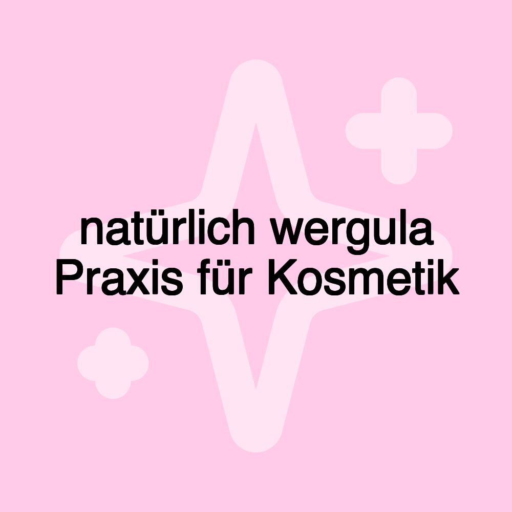 natürlich wergula Praxis für Kosmetik