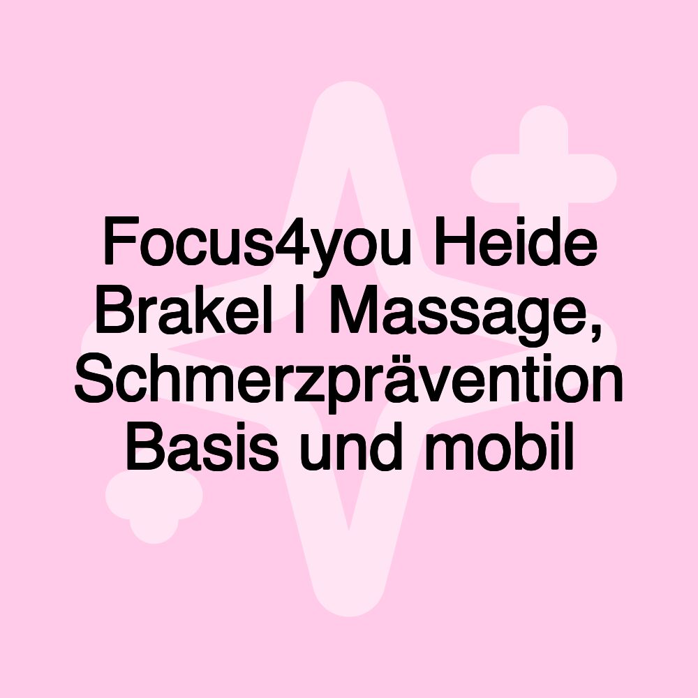 Focus4you Heide Brakel | Massage, Schmerzprävention Basis und mobil