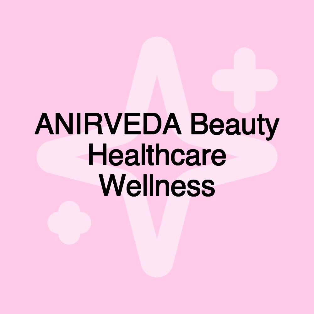 ANIRVEDA Beauty Healthcare Wellness