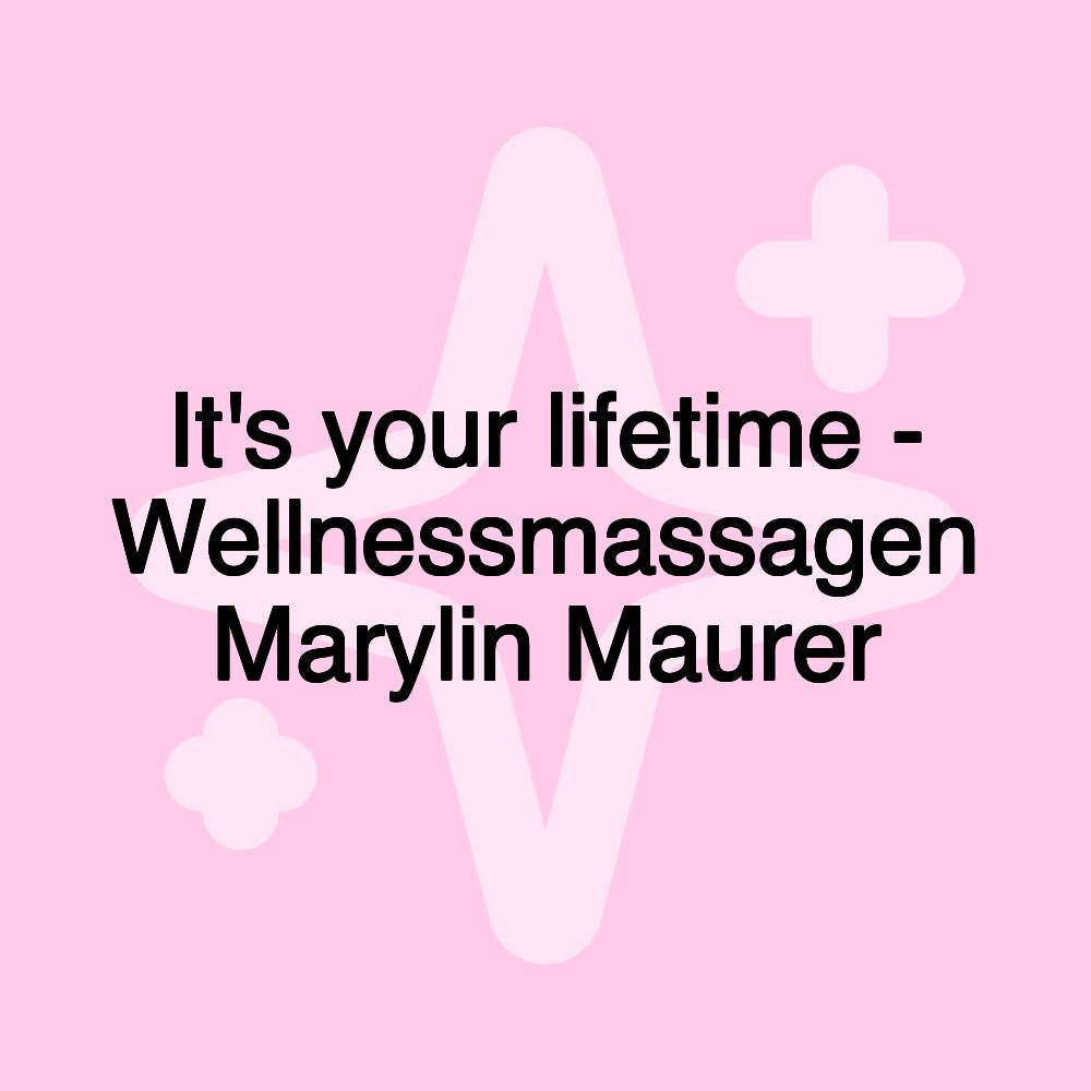 It's your lifetime - Wellnessmassagen Marylin Maurer