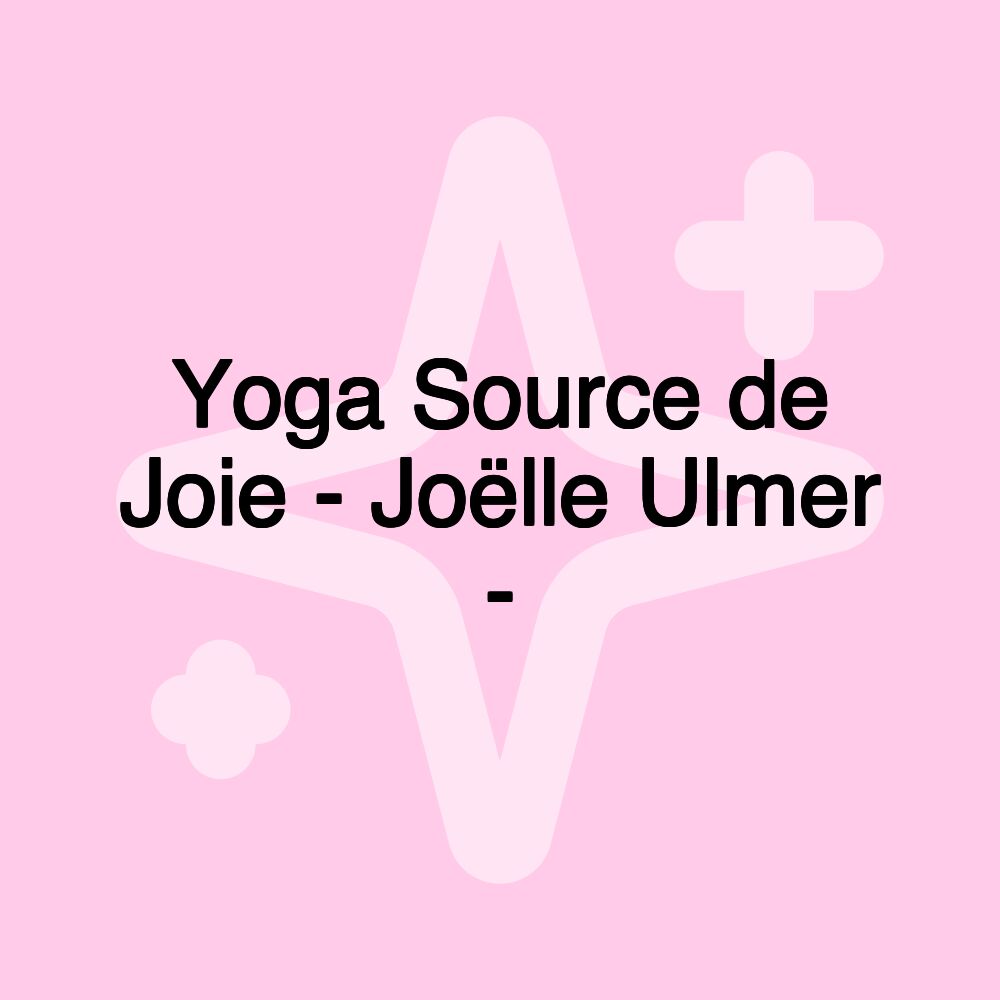 Yoga Source de Joie - Joëlle Ulmer -