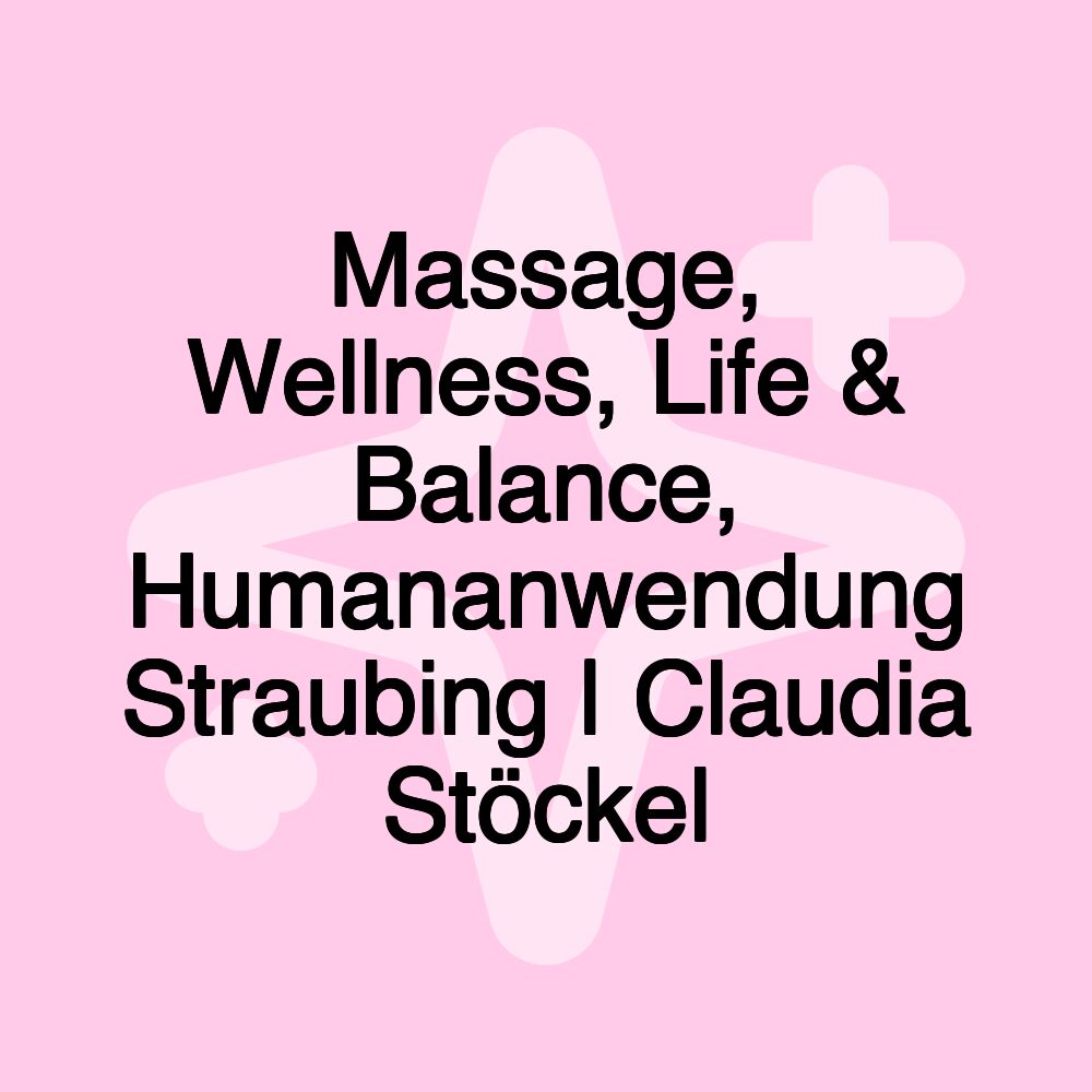 Massage, Wellness, Life & Balance, Humananwendung Straubing | Claudia Stöckel