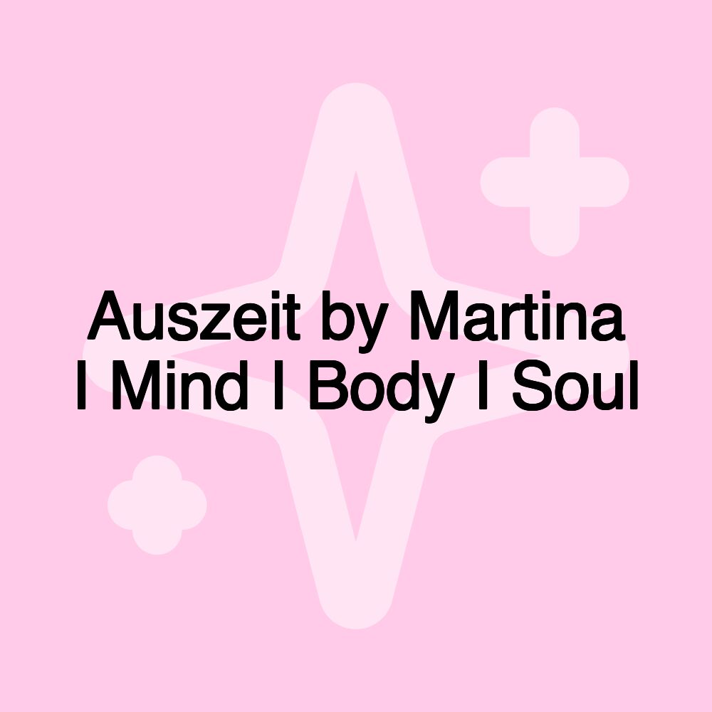 Auszeit by Martina I Mind I Body I Soul