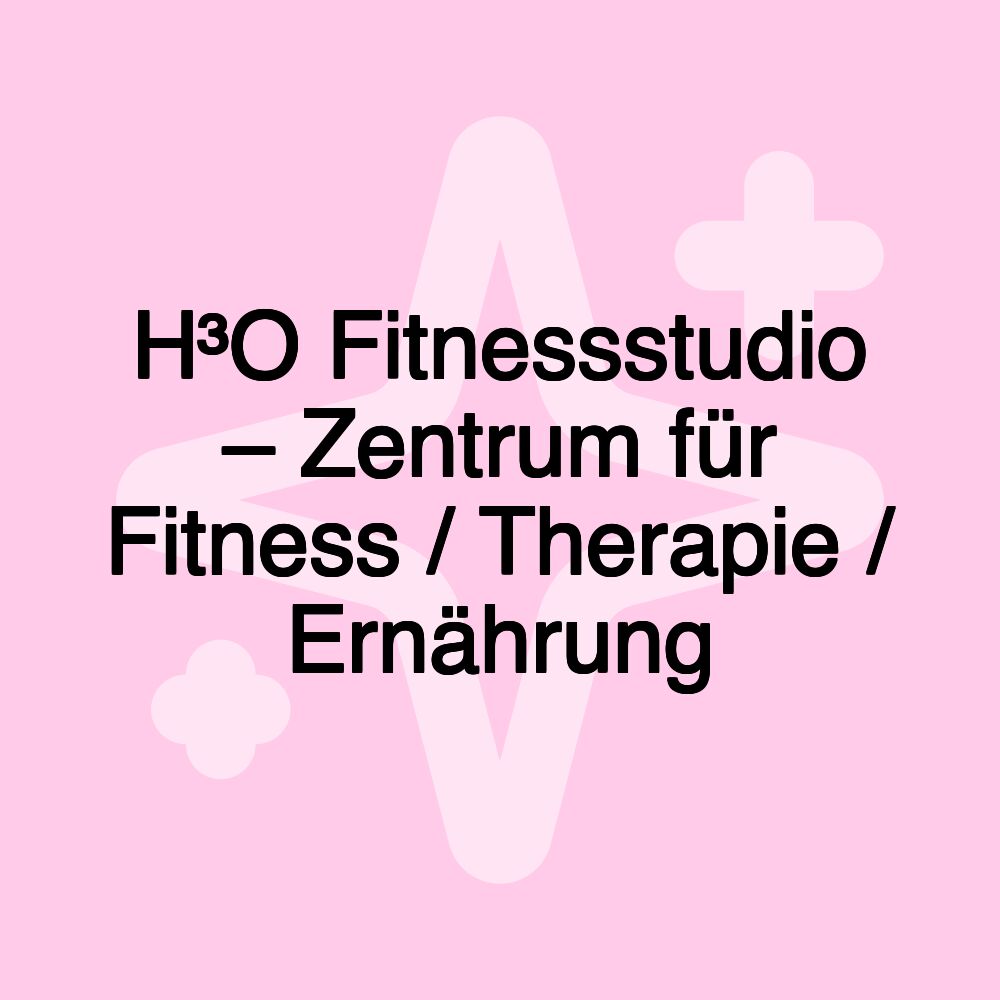 H³O Fitnessstudio – Zentrum für Fitness / Therapie / Ernährung