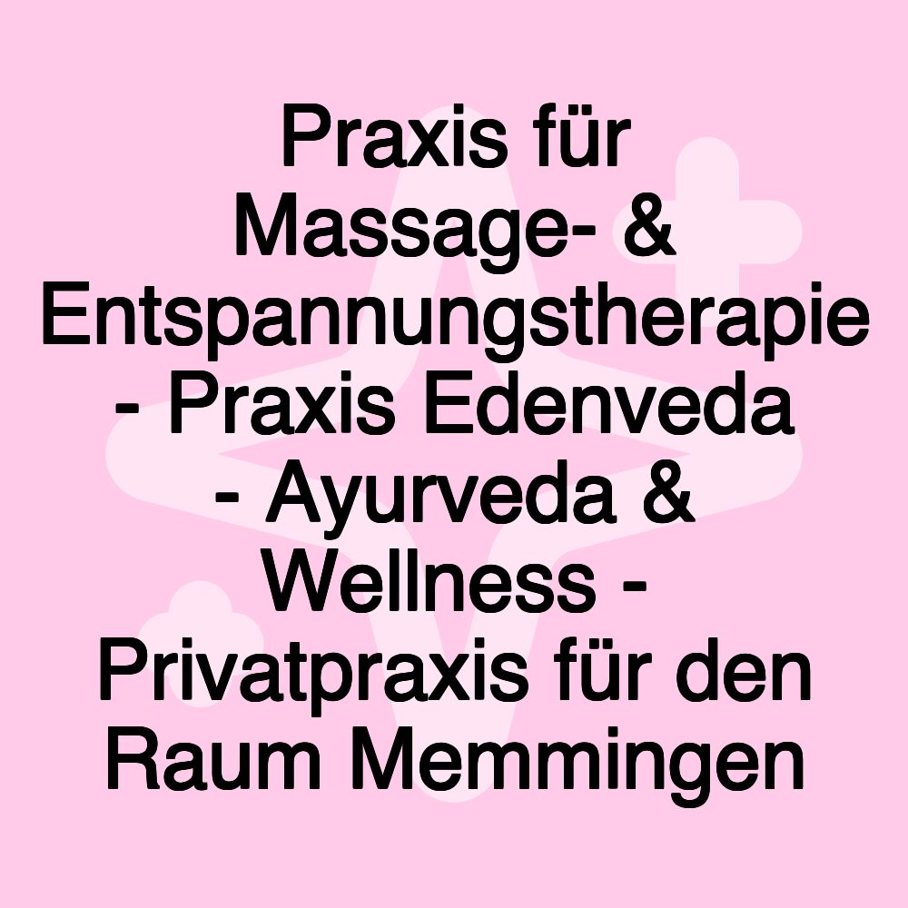 Praxis für Massage- & Entspannungstherapie - Praxis Edenveda - Ayurveda & Wellness - Privatpraxis für den Raum Memmingen