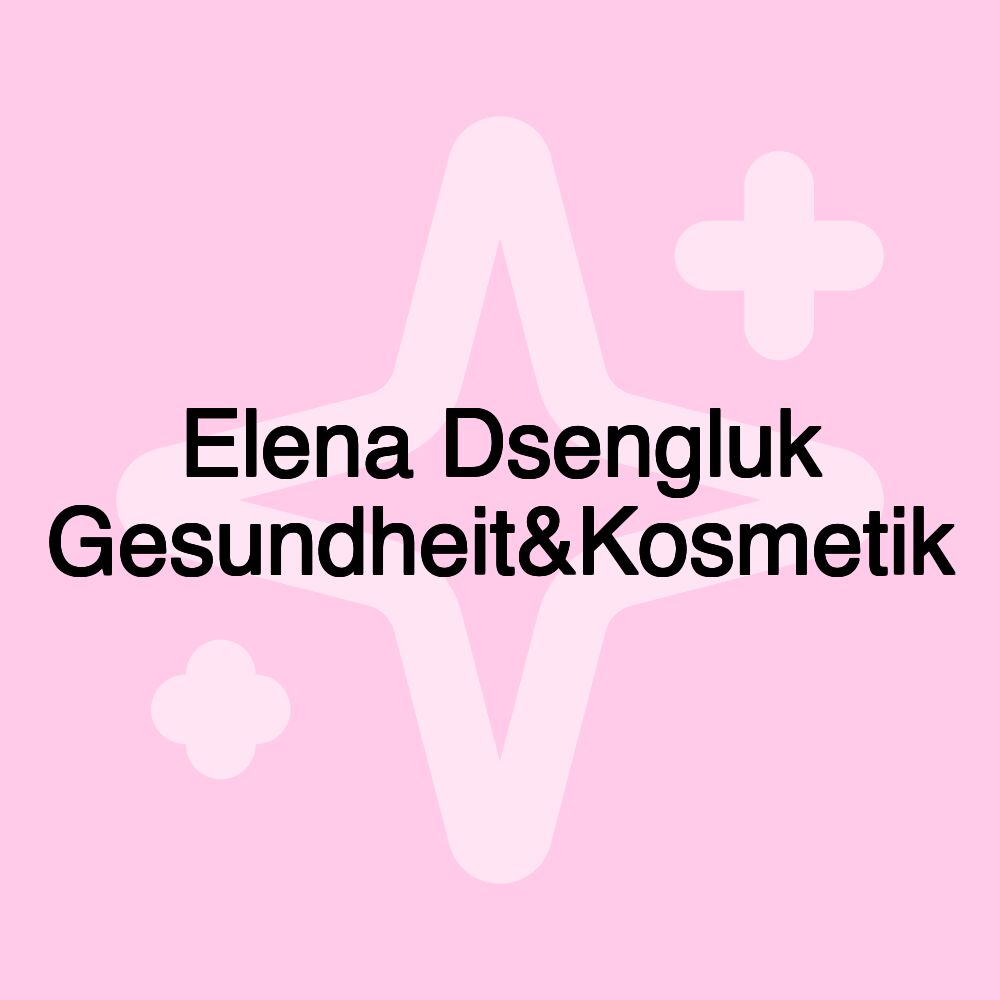 Elena Dsengluk Gesundheit&Kosmetik