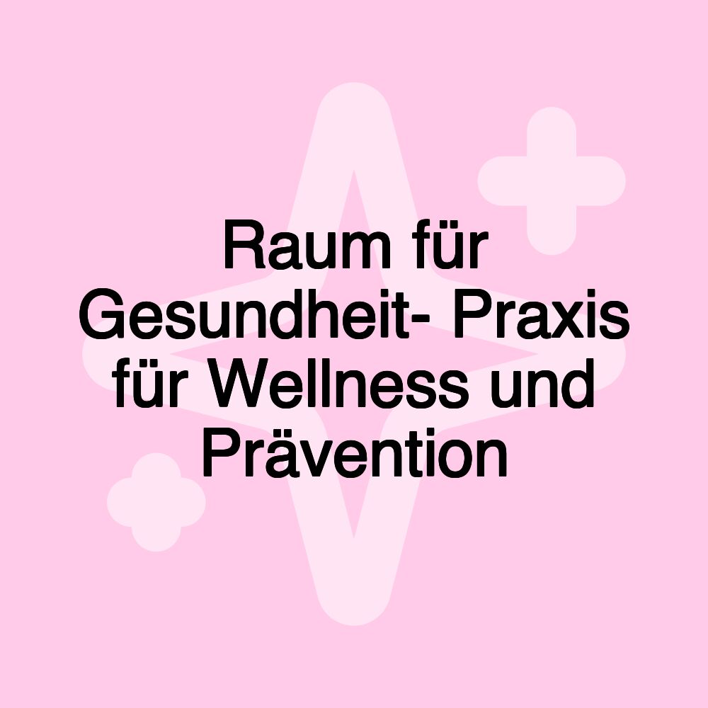 Raum für Gesundheit- Praxis für Wellness und Prävention