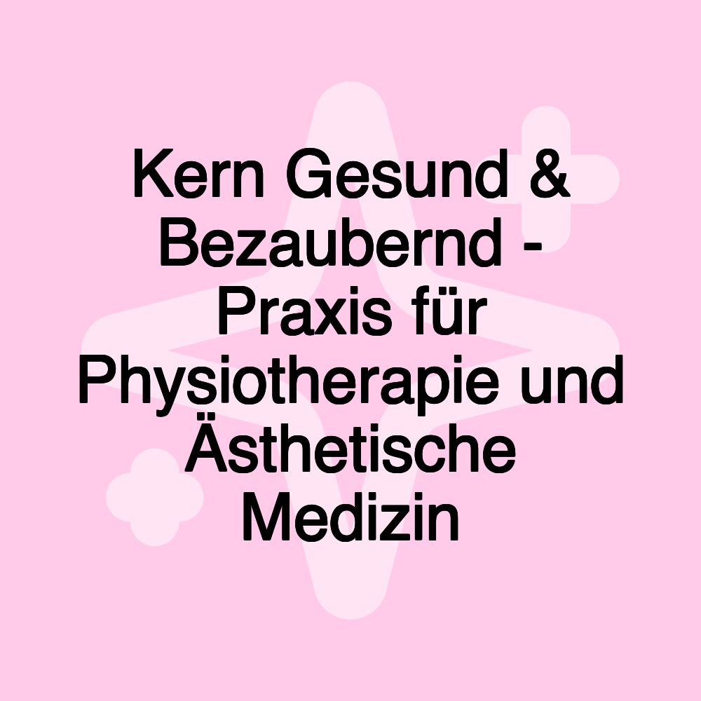 Kern Gesund & Bezaubernd - Praxis für Physiotherapie und Ästhetische Medizin