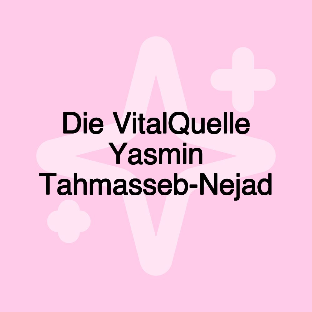 Die VitalQuelle Yasmin Tahmasseb-Nejad