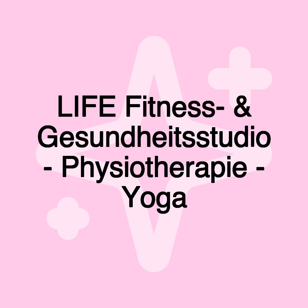 LIFE Fitness- & Gesundheitsstudio - Physiotherapie - Yoga