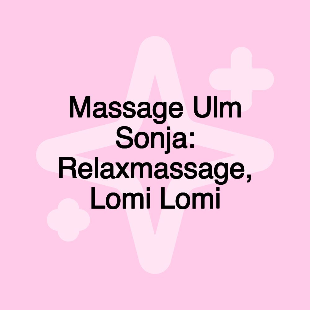 Massage Ulm Sonja: Relaxmassage, Lomi Lomi