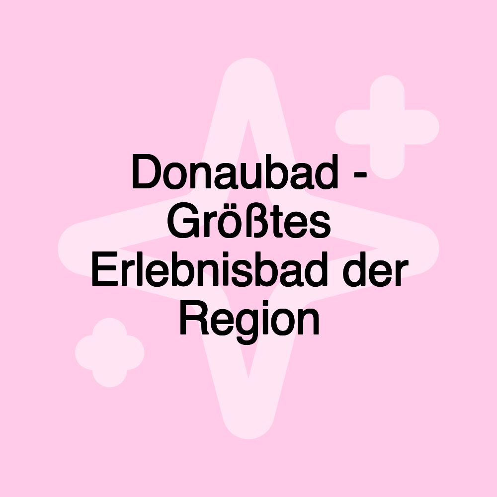 Donaubad - Größtes Erlebnisbad der Region