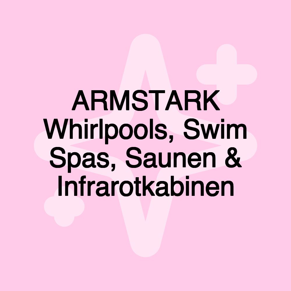 ARMSTARK Whirlpools, Swim Spas, Saunen & Infrarotkabinen