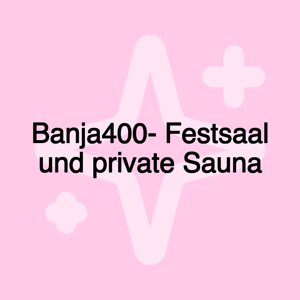 Banja400- Festsaal und private Sauna