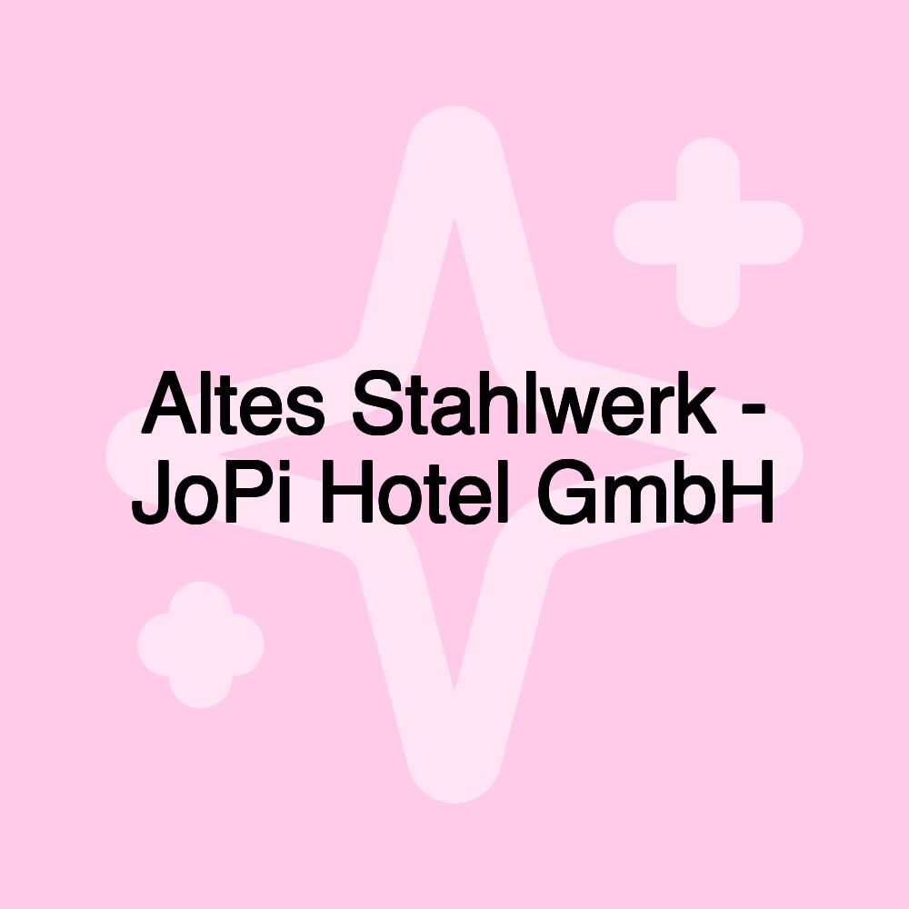 Altes Stahlwerk - JoPi Hotel GmbH