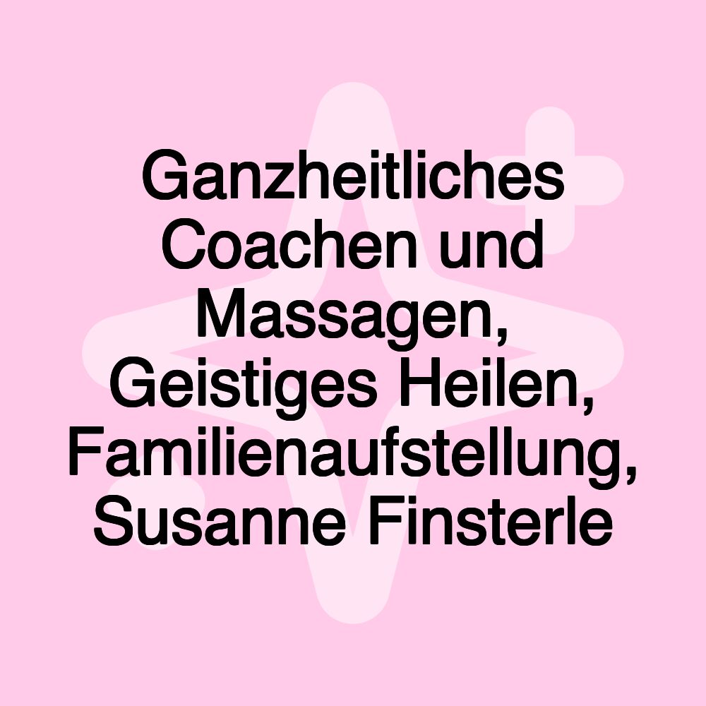 Ganzheitliches Coachen und Massagen, Geistiges Heilen, Familienaufstellung, Susanne Finsterle