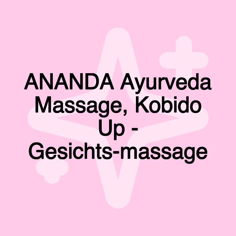 ANANDA Ayurveda Massage, Kobido Up - Gesichts-massage