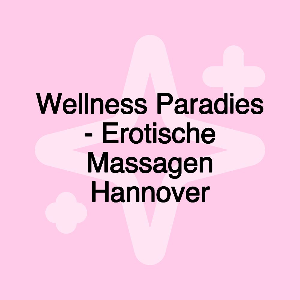 Wellness Paradies - Erotische Massagen Hannover