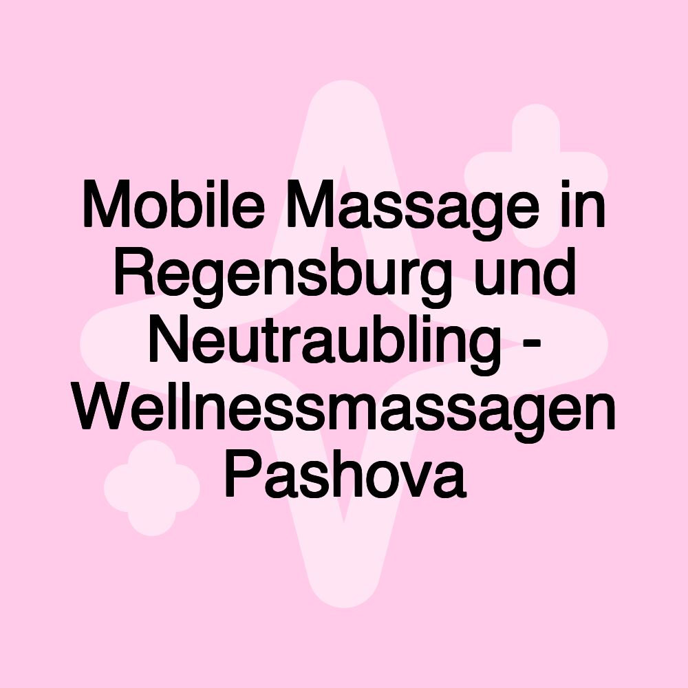 Mobile Massage in Regensburg und Neutraubling - Wellnessmassagen Pashova