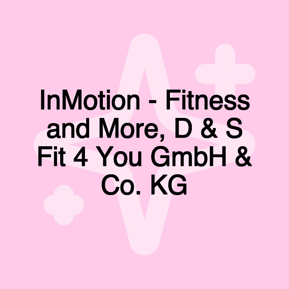 InMotion - Fitness and More, D & S Fit 4 You GmbH & Co. KG