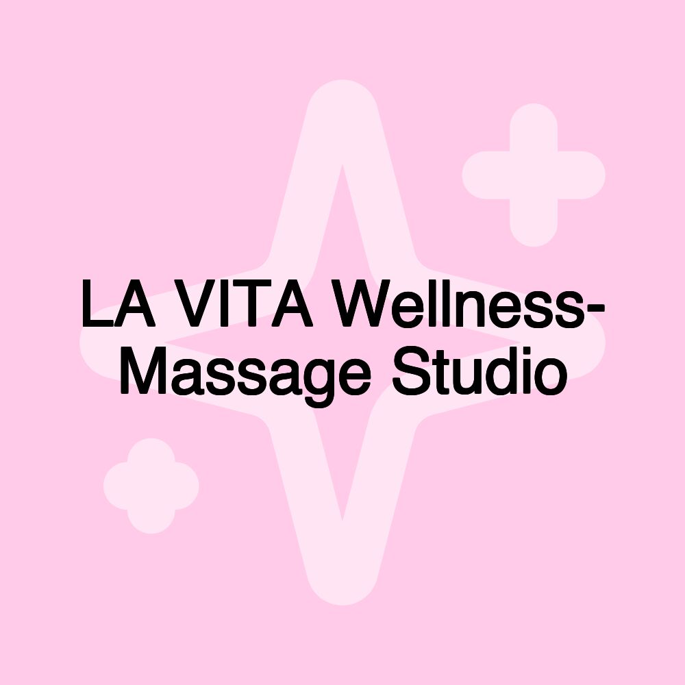 LA VITA Wellness- Massage Studio