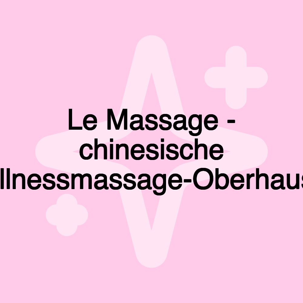 Le Massage - chinesische Wellnessmassage-Oberhausen