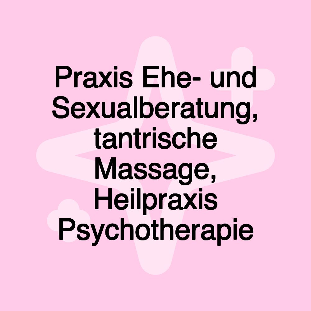 Praxis Ehe- und Sexualberatung, tantrische Massage, Heilpraxis Psychotherapie