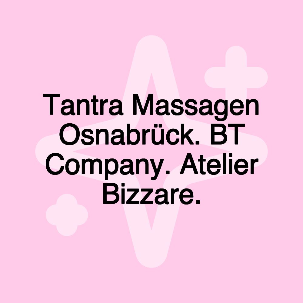 Tantra Massagen Osnabrück. BT Company. Atelier Bizzare.