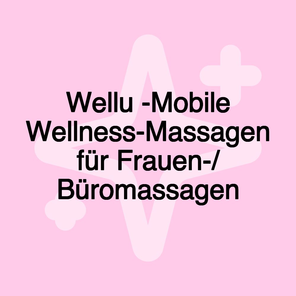 Wellu -Mobile Wellness-Massagen für Frauen-/ Büromassagen