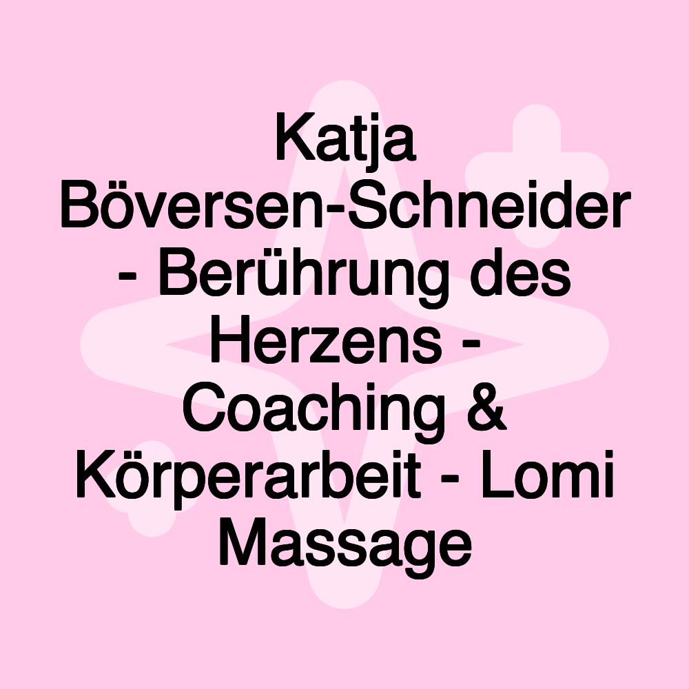 Katja Böversen-Schneider - Berührung des Herzens - Coaching & Körperarbeit - Lomi Massage