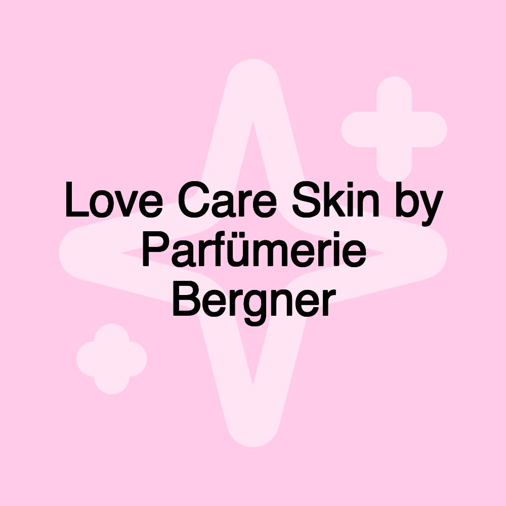 Love Care Skin by Parfümerie Bergner