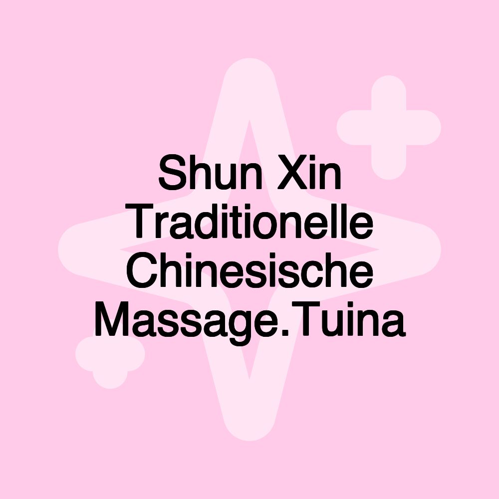 Shun Xin Traditionelle Chinesische Massage.Tuina