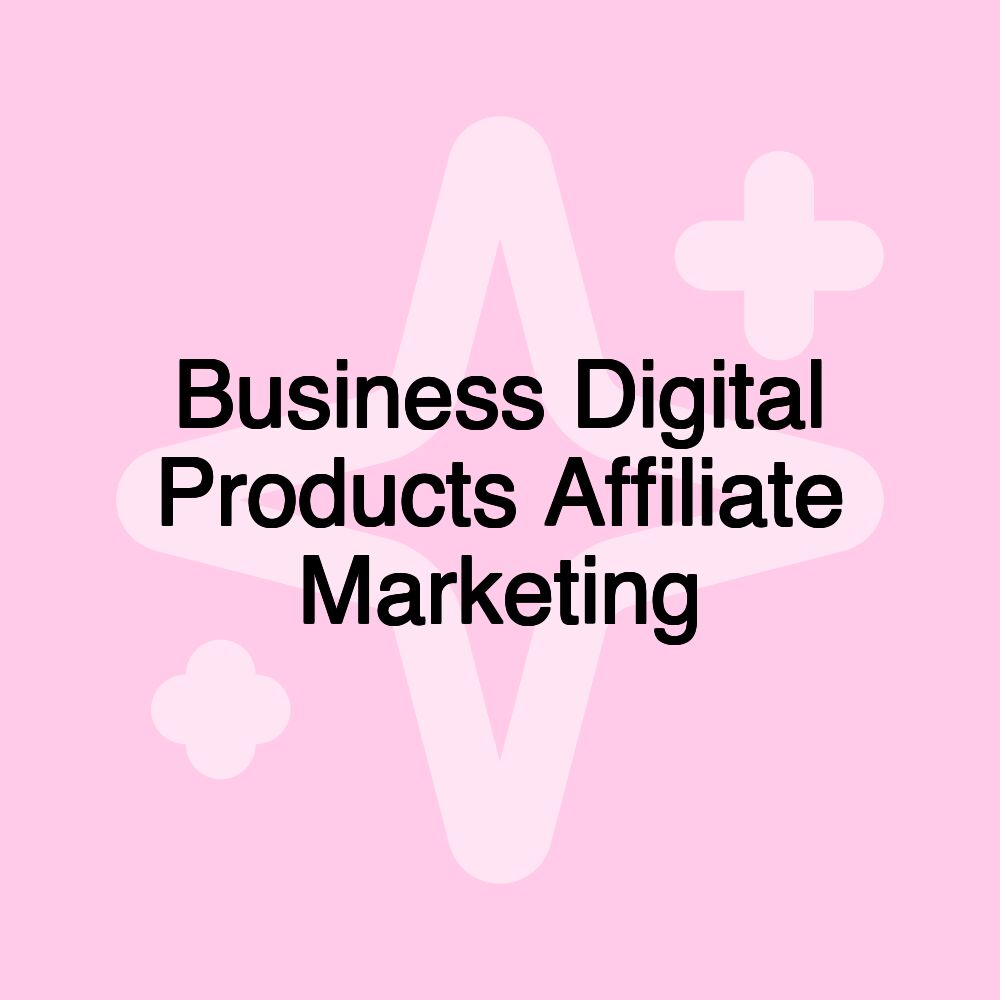 Business Digital Products Affiliate Marketing