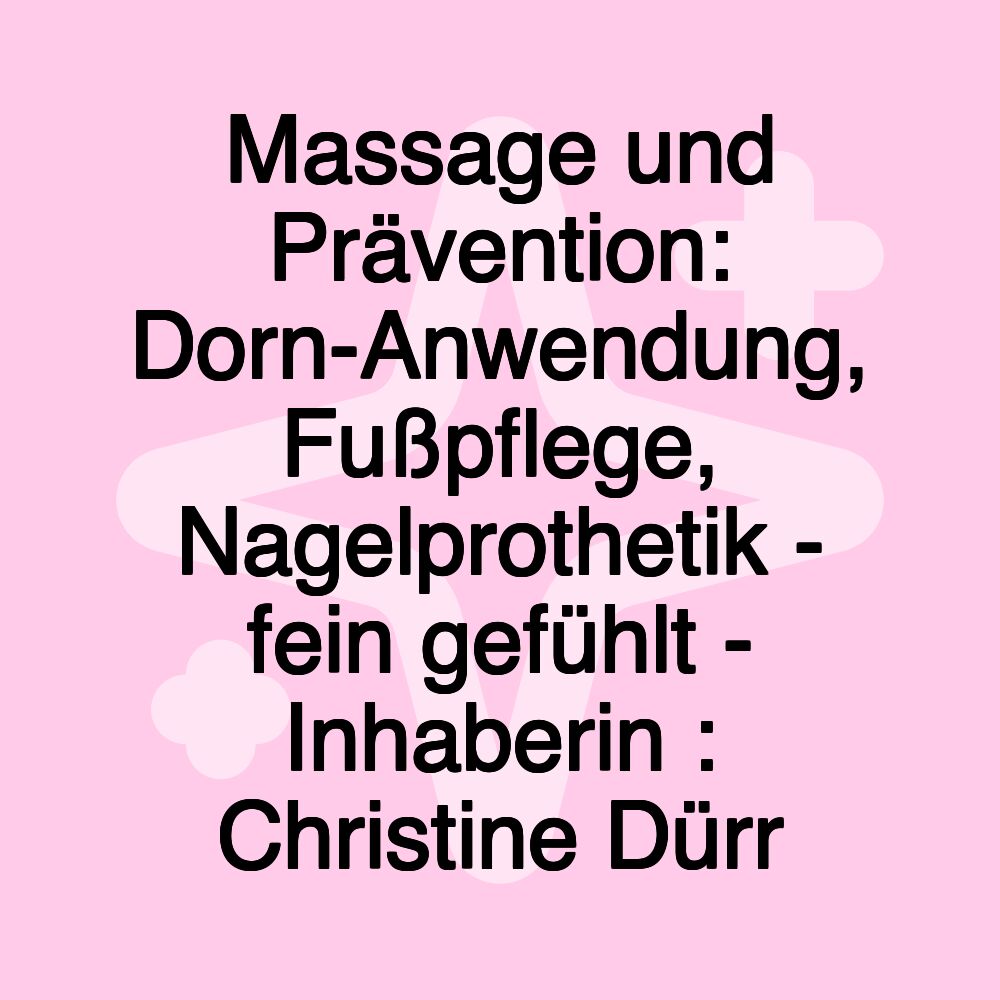 Massage und Prävention: Dorn-Anwendung, Fußpflege, Nagelprothetik - fein gefühlt - Inhaberin : Christine Dürr