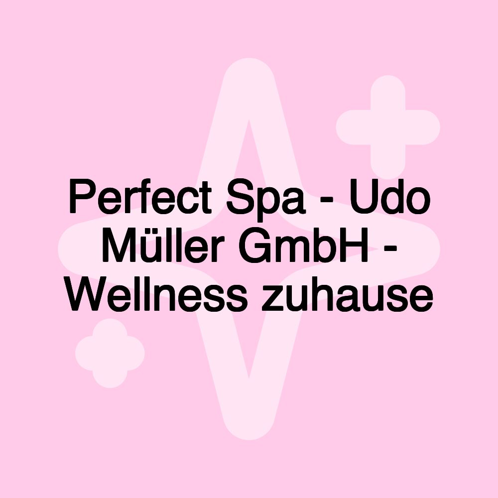 Perfect Spa - Udo Müller GmbH - Wellness zuhause