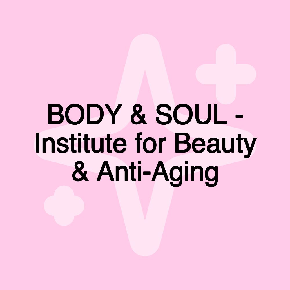 BODY & SOUL - Institute for Beauty & Anti-Aging