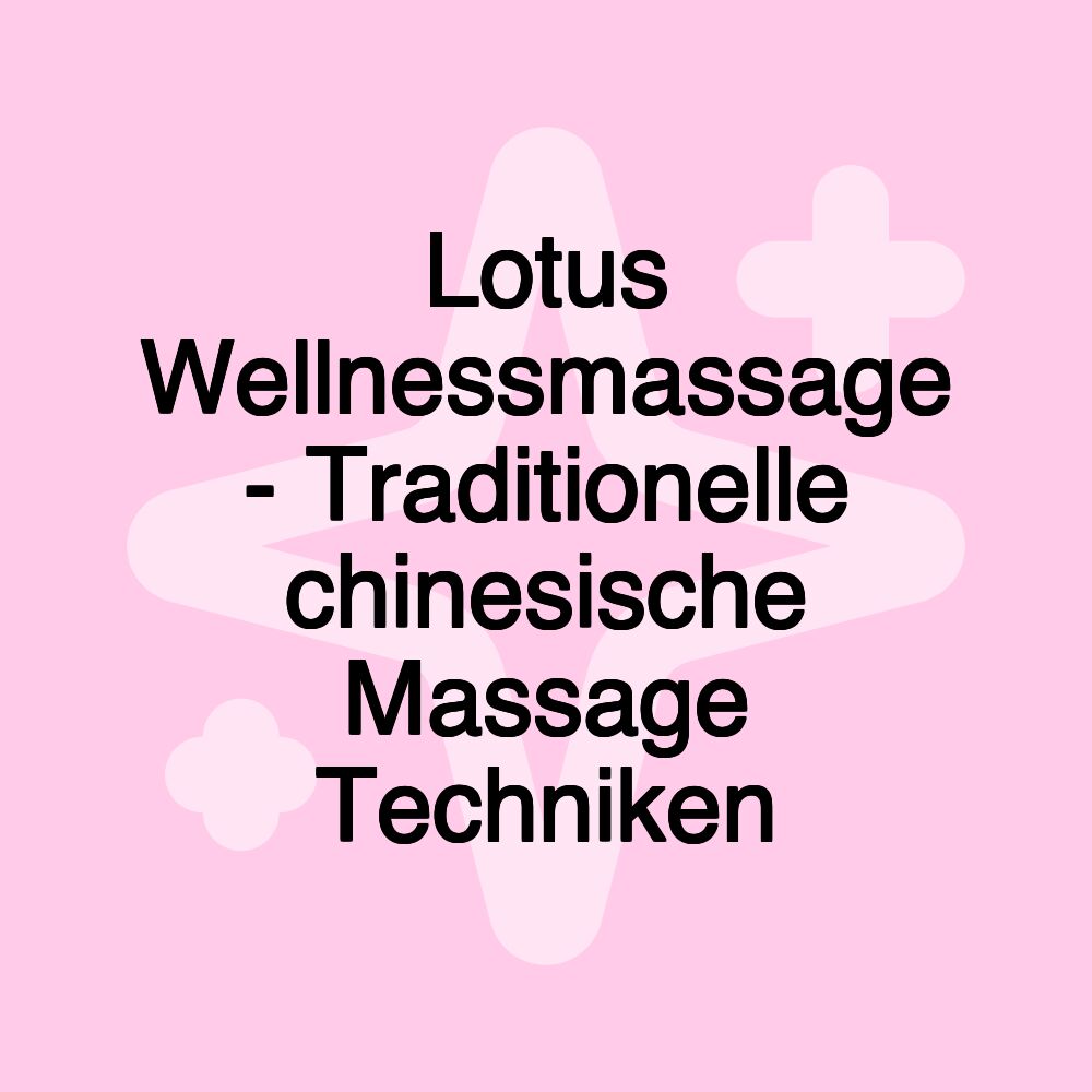 Lotus Wellnessmassage - Traditionelle chinesische Massage Techniken