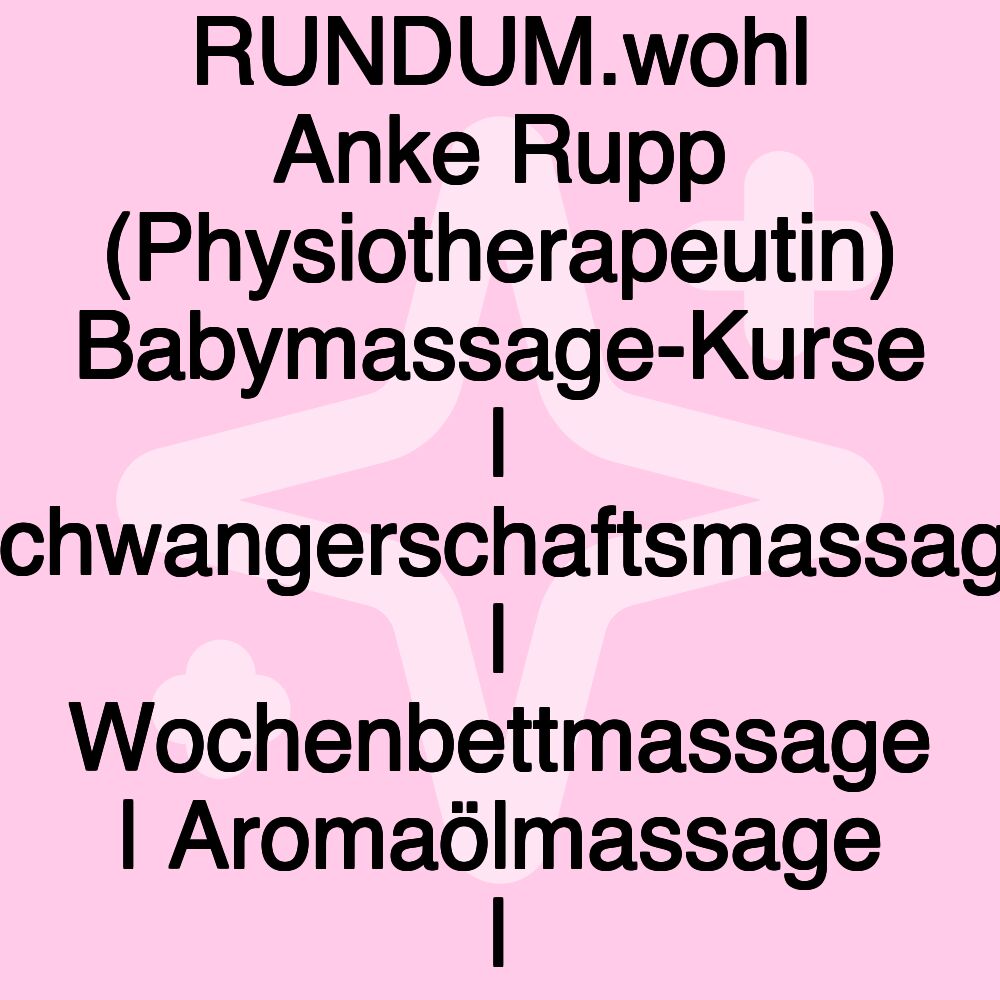 RUNDUM.wohl Anke Rupp (Physiotherapeutin) Babymassage-Kurse | Schwangerschaftsmassage | Wochenbettmassage | Aromaölmassage |