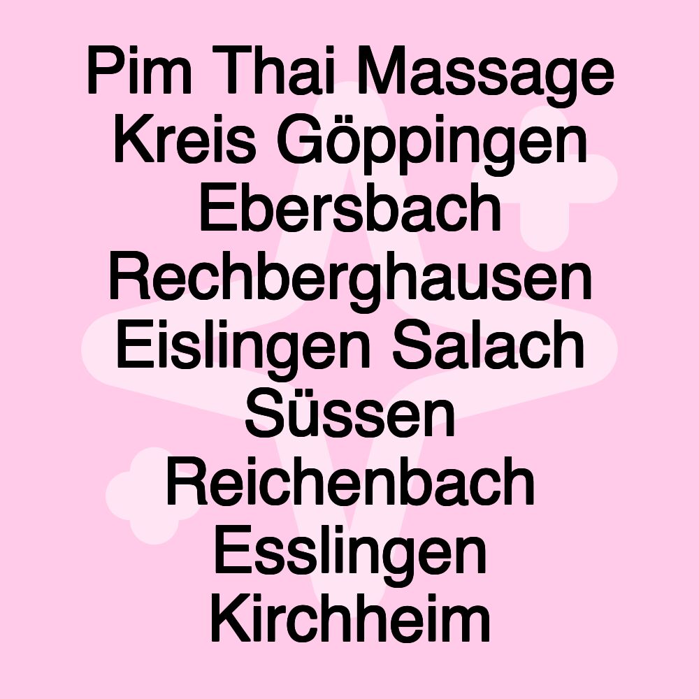 Pim Thai Massage Kreis Göppingen Ebersbach Rechberghausen Eislingen Salach Süssen Reichenbach Esslingen Kirchheim