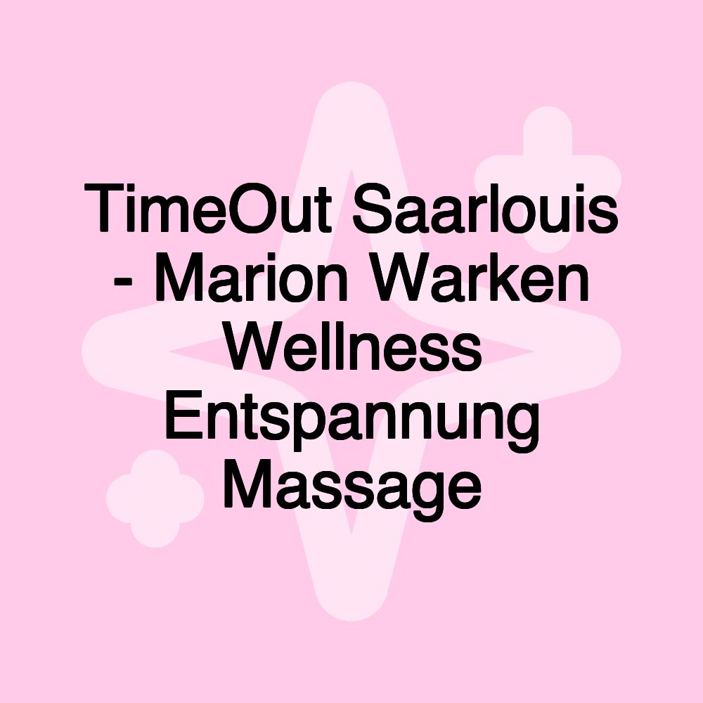 TimeOut Saarlouis - Marion Warken Wellness Entspannung Massage