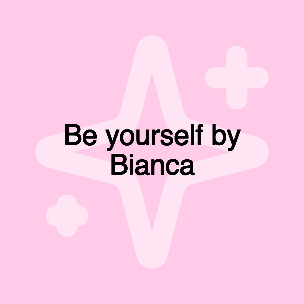 Be yourself by Bianca