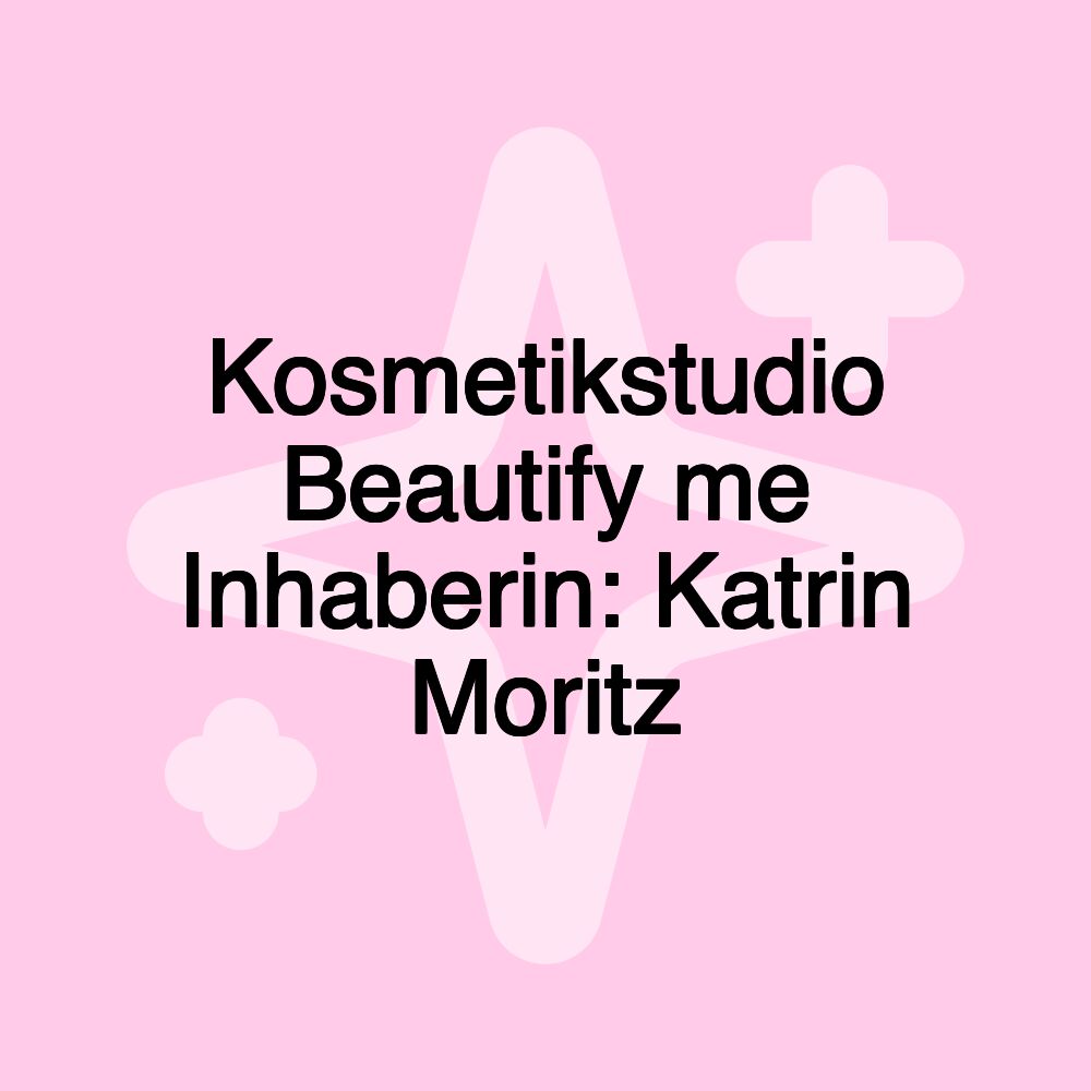 Kosmetikstudio Beautify me Inhaberin: Katrin Moritz