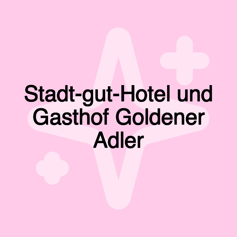 Stadt-gut-Hotel und Gasthof Goldener Adler