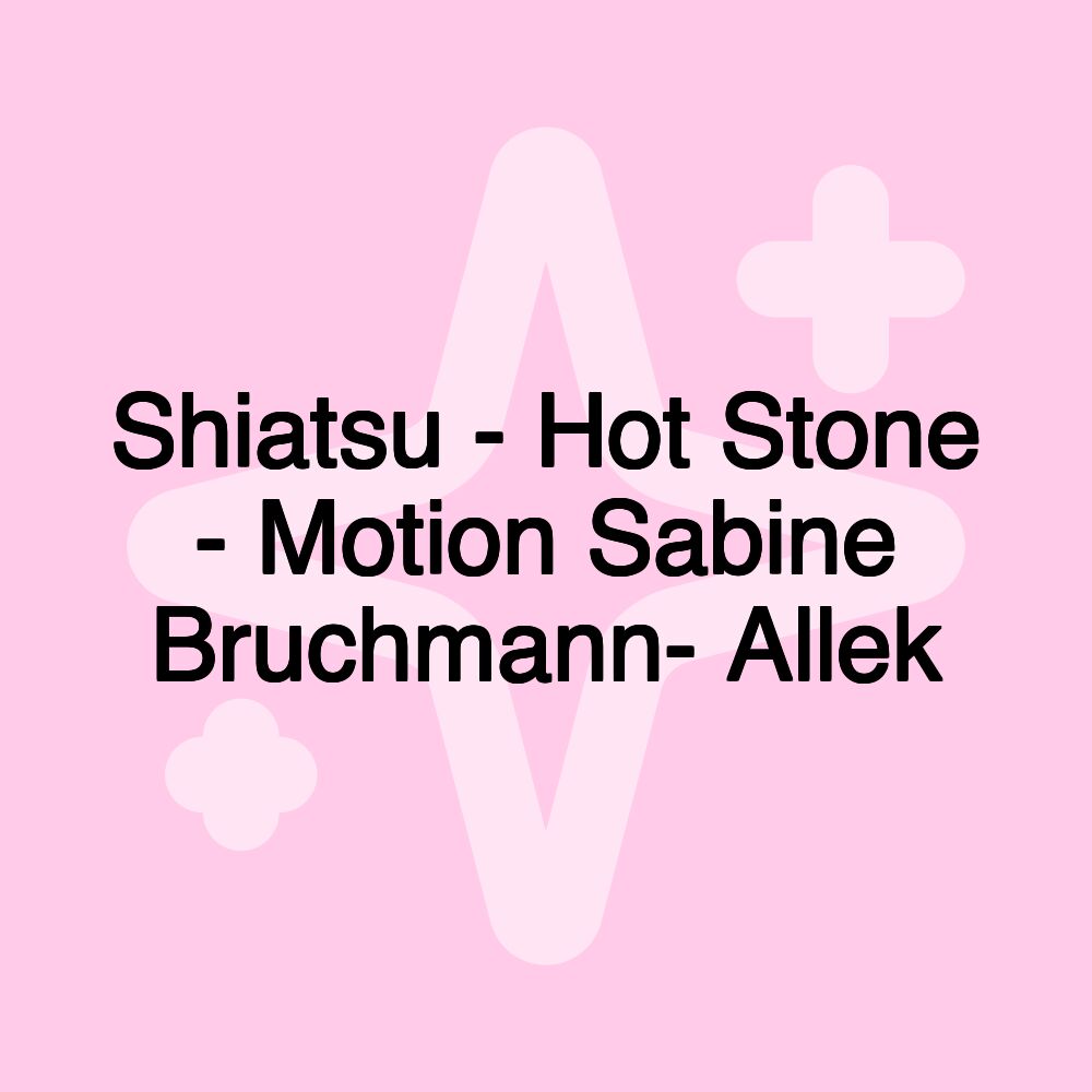 Shiatsu - Hot Stone - Motion Sabine Bruchmann- Allek