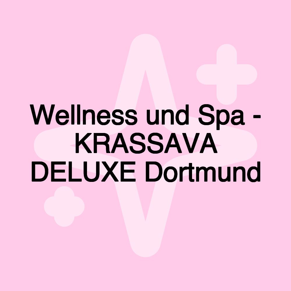 Wellness und Spa - KRASSAVA DELUXE Dortmund