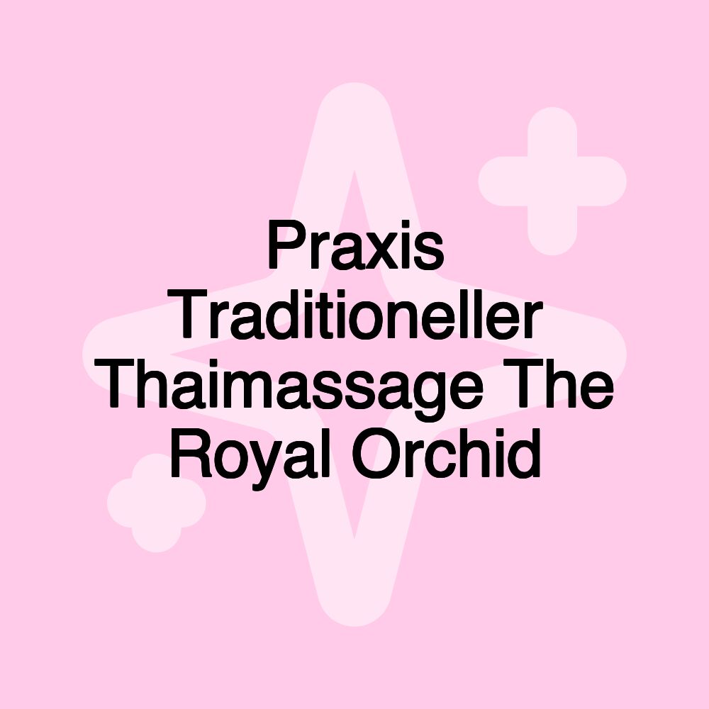 Praxis Traditioneller Thaimassage The Royal Orchid