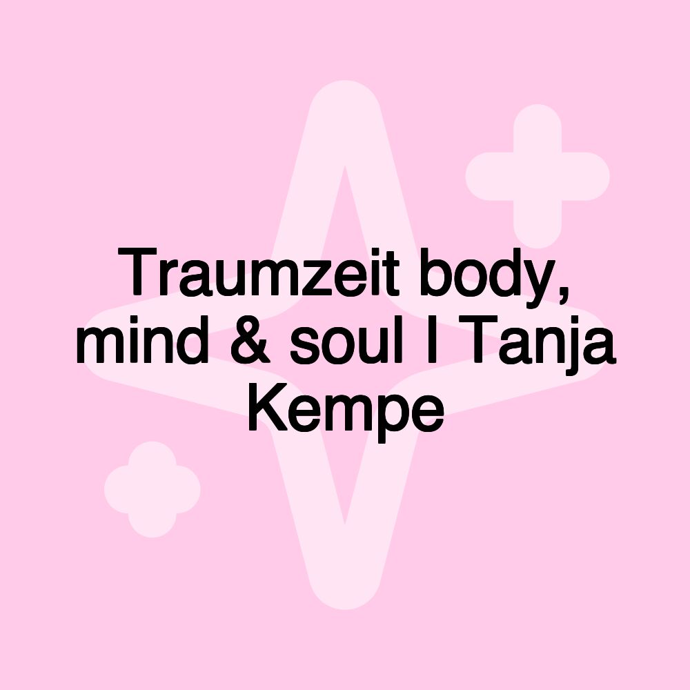 Traumzeit body, mind & soul I Tanja Kempe