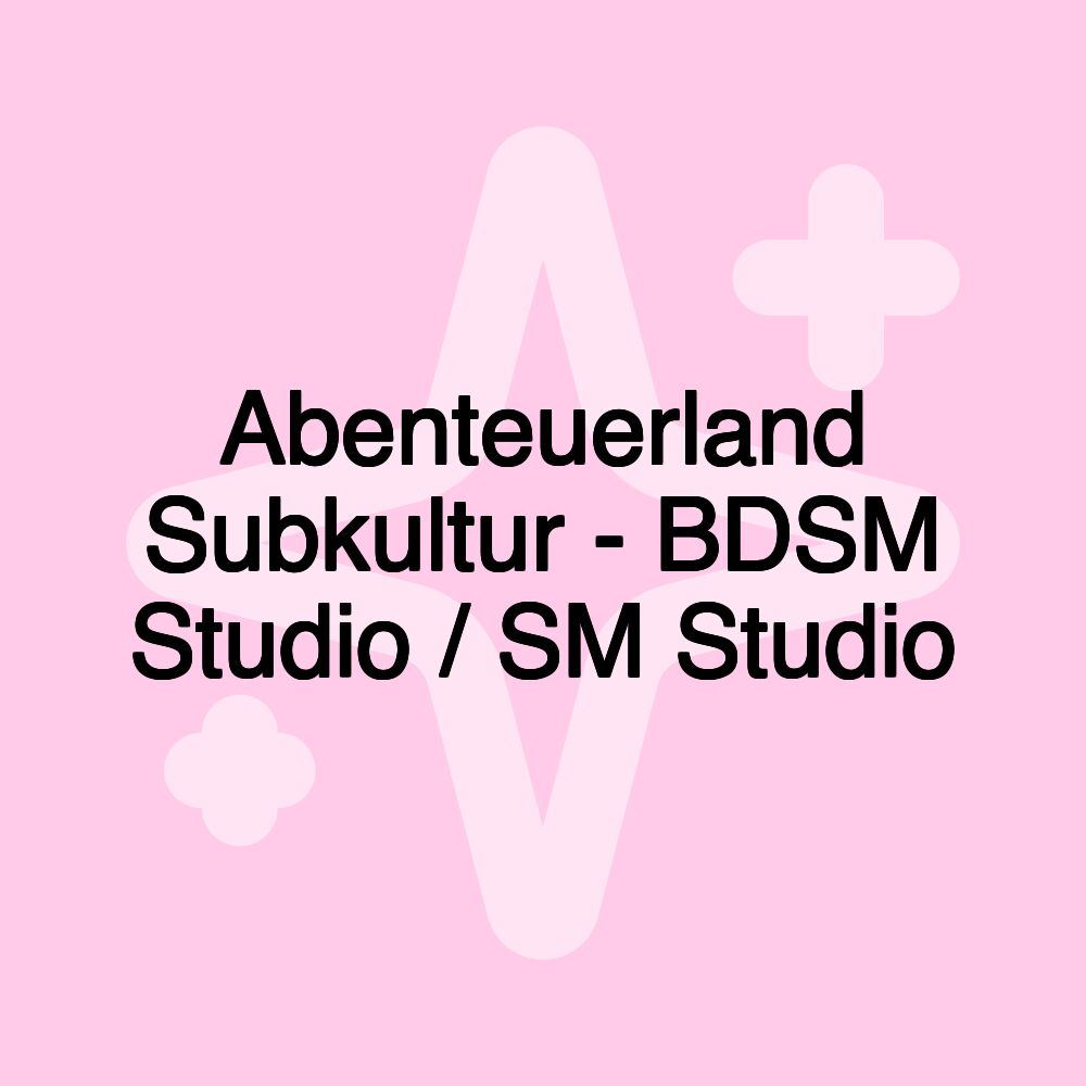 Abenteuerland Subkultur - BDSM Studio / SM Studio